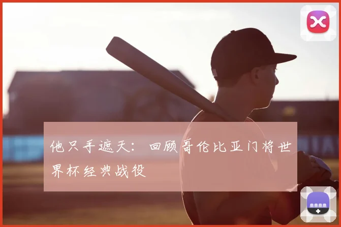 他只手遮天:回顾哥伦比亚门将世界杯经典战役