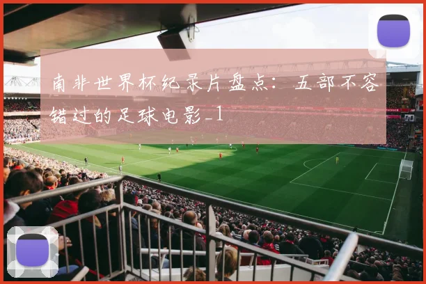 南非世界杯纪录片盘点：五部不容错过的足球电影_1